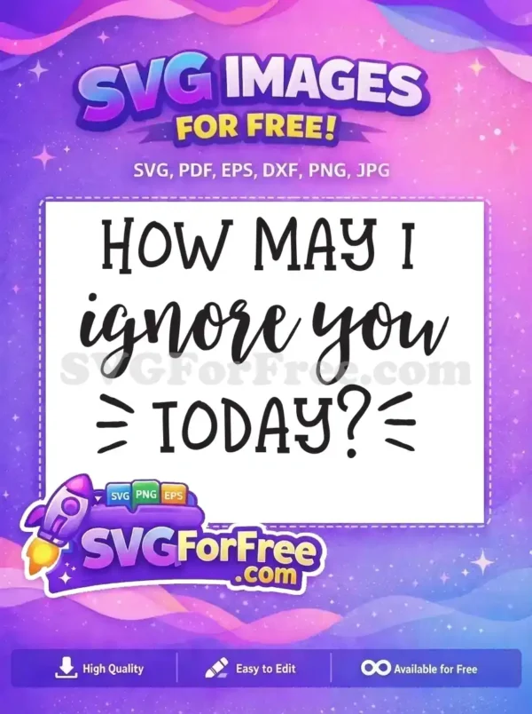 A free SVG design featuring the humorous quote "HOW MAY I ignore you TODAY?" in a stylish mixed font. This free design is ideal for crafters.
