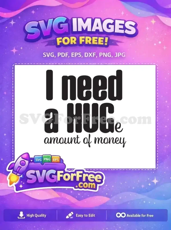 Free SVG design: 'I need a HUG amount of money' in bold, rounded, and script fonts. A clever, free graphic.