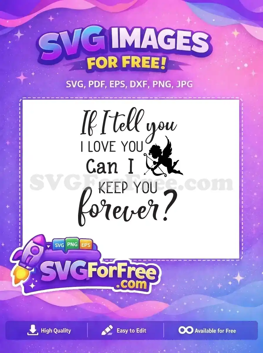 Free SVG design: 'If I tell you I LOVE YOU Can I KEEP YOU forever?' with Cupid. Express eternal love freely.