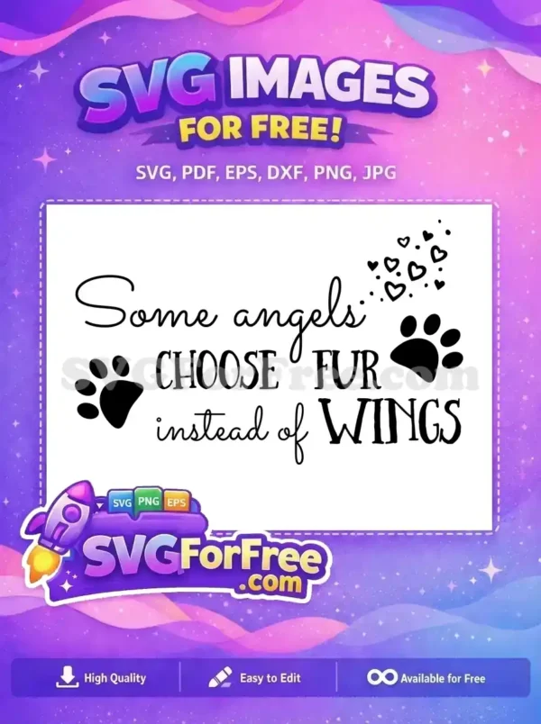 A free design featuring "Some angels CHOOSE FUR instead of WINGS" with paw prints and hearts. This free SVG is ideal for pet lovers.