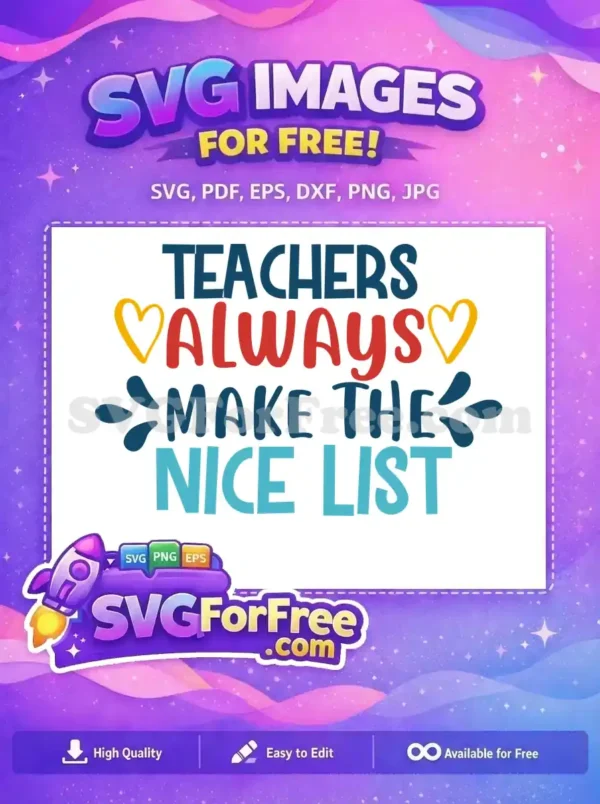 A free, colorful SVG design stating "Teachers Always Make The Nice List" with hearts and splatters. Ideal for teacher appreciation projects.