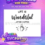 Free Wonderful Life Free Steaming Coffee Cup Coffee Lover Quote Free SVG - Instant Download