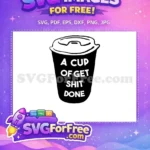 Free Black Coffee Cup Free Get Shit Done Coffee Motivation Free SVG - Instant Download