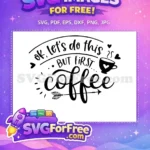 Free Lets Do This Free First Coffee Motivation Free SVG - Instant Download