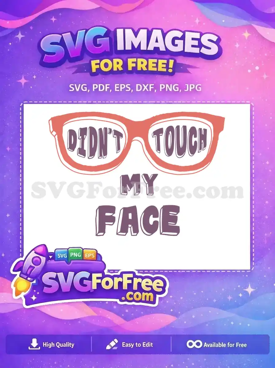 A free design featuring glasses with 'DIDN'T TOUCH MY FACE' text, ideal for humorous, health-conscious projects. Get this free SVG today!