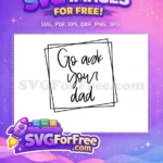 Free Go Ask Your Dad Script Free Family Quote Design Free SVG - Instant Download