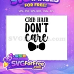 Free Crib Hair Free Dont Care Funny Family Free SVG - Instant Download