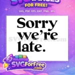 Free Sorry Were Late Free Bold Black Text Family Quote Free SVG - Instant Download