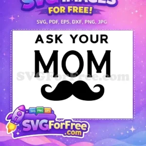 Free Ask Your Mom Free Mustache Design Father's Day Free SVG