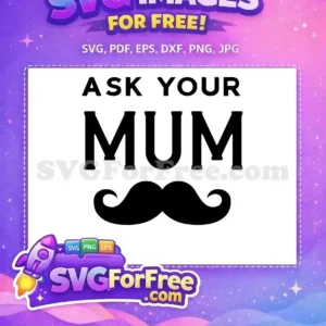 Free Ask Your Mum Free Mustache Graphic Father's Day Free SVG