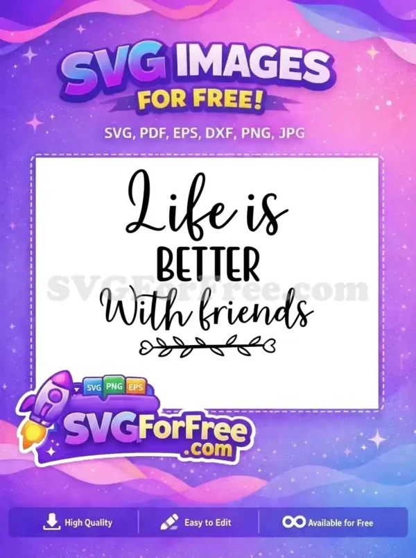 Free Life Better Quote Free Friends Design Free SVG