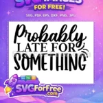 Free Sarcastic Quote Free Late For Something Design Free SVG - Instant Download