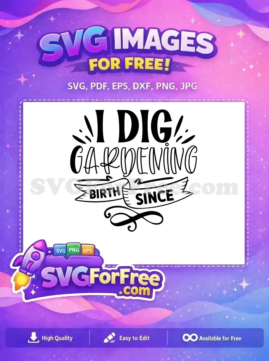 Free I Dig Free Gardening Birth Since Quote Free SVG