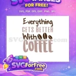 Free Coffee Bean Free Everything Gets Better With Coffee Free SVG 1 - Instant Download