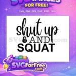 Free Shut Up Free And Squat Gym Free SVG - Instant Download
