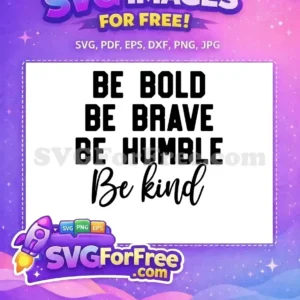 Free Be Bold Be Brave Free Humble Be Kind Kindness Quotes Free SVG