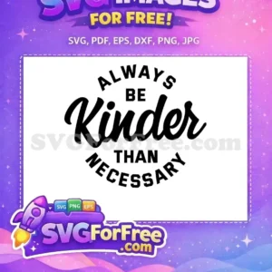 Free Always Be Free Kinder Than Necessary Quote Free SVG