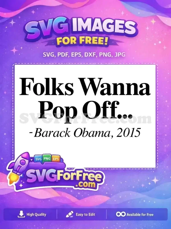 Free SVG design displaying 'Folks Wanna Pop Off... -Barack Obama, 2015' in bold and italic serif fonts. A free political quote vector.