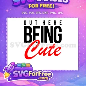 A free SVG design featuring the text "OUT HERE BEING Cute" in black and red, perfect for personalizing items.