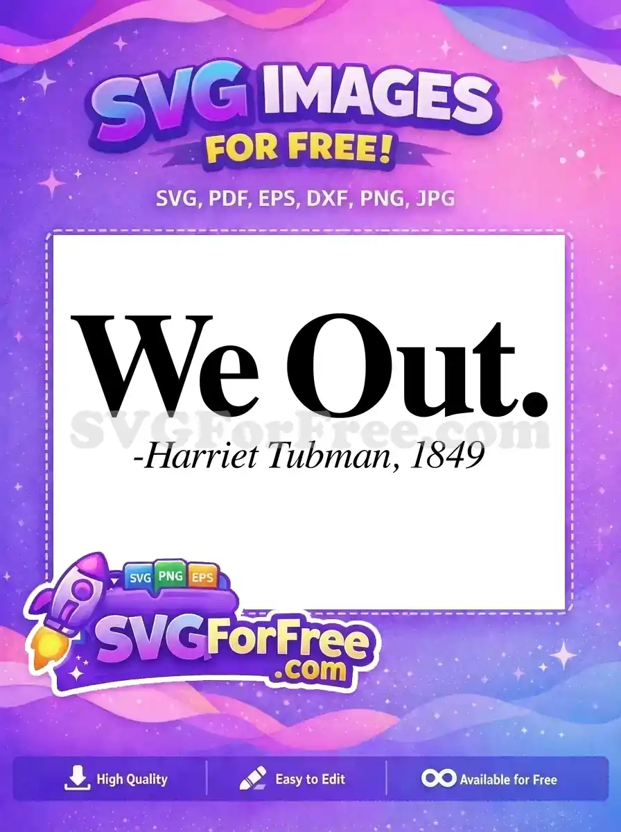 A free SVG featuring Harriet Tubman's 'We Out.' quote from 1849, symbolizing freedom and resilience. Download this inspiring design!