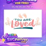 Free Baby Feet Free You Are Loved Design Free SVG - Instant Download