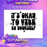 Free It's Okay To Vibe Free By Yourself Quote Mental Health Free SVG - Instant Download