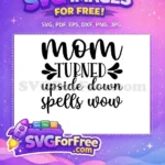 Free Mom Turned Upside Free Down Spells Wow Quote Free SVG - Instant Download