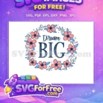 Free Pink Floral Dream Big Free Motivation Quotes Free SVG - Instant Download