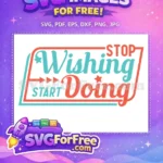 Free Stop Wishing Free Start Doing Motivation Free SVG 1 - Instant Download
