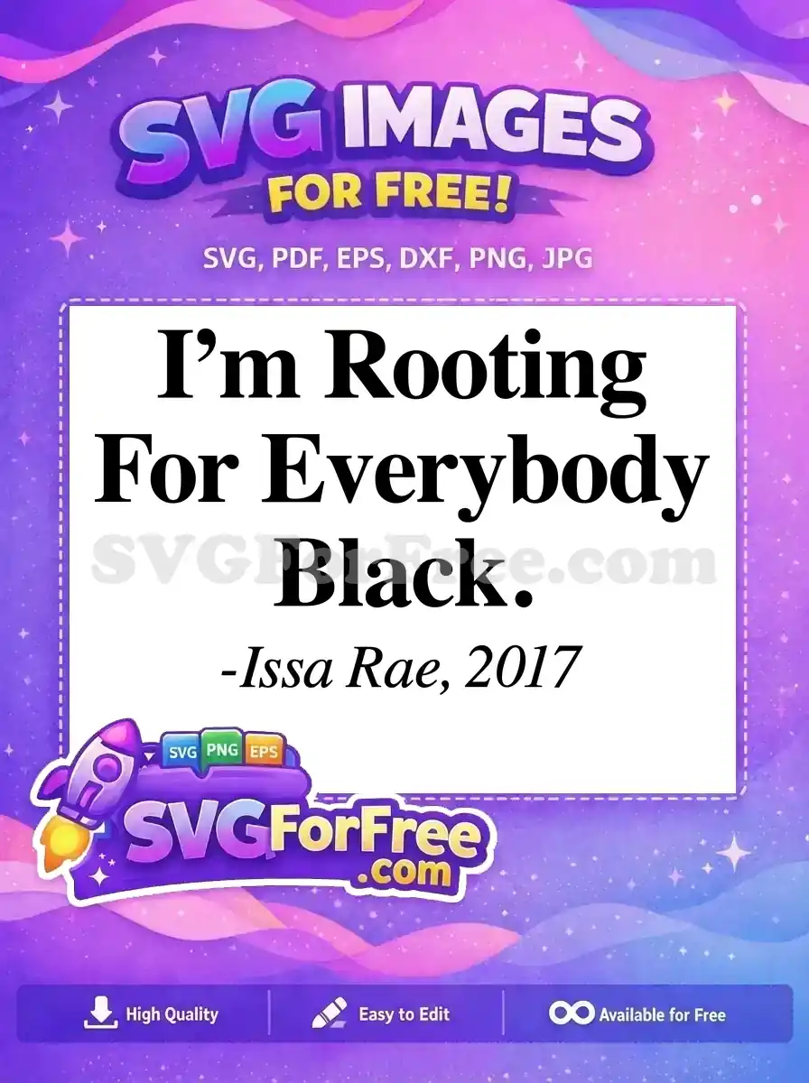 A free SVG image showcasing Issa Rae's influential quote, 'I'm Rooting For Everybody Black.' A powerful message of unity and support, available for your creative projects now.