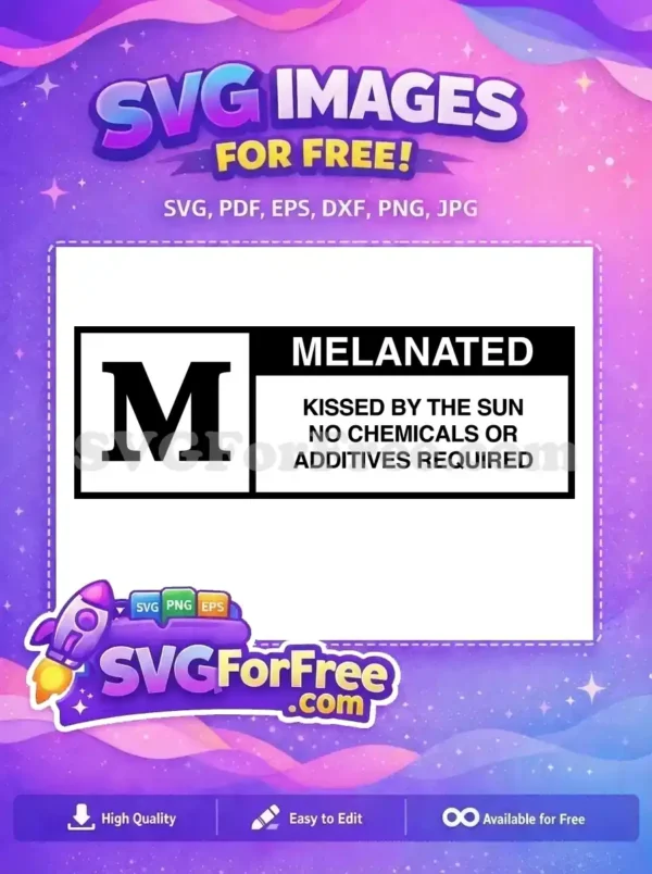A striking free SVG design featuring 'M' and 'MELANATED: KISSED BY THE SUN NO CHEMICALS OR ADDITIVES REQUIRED'. Get this unique free design now!