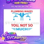 Free Plumbing Makes Free You Not So Much Free SVG - Instant Download