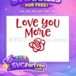 Free Love You More Rose Free Valentine Quote Free SVG - Instant Download