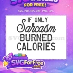 Free If Only Free Sarcasm Burned Calories Free SVG - Instant Download
