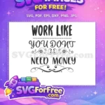 Free Work Like You Dont Need Money Free Quote Free SVG - Instant Download