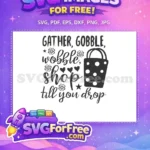 Free Gather Gobble Wobble Free Shop Till Drop Shopping Free SVG - Instant Download