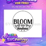 Free Bloom With Kindness Free Spring Quotes Floral Free SVG - Instant Download