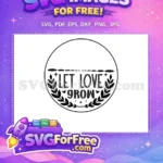 Free Let Love Grow Free Floral Accents Spring Free SVG - Instant Download